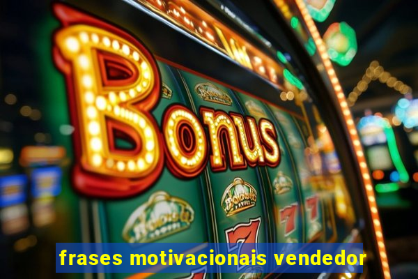 frases motivacionais vendedor